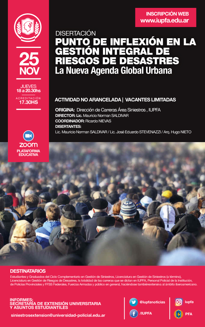 25 DE NOVIEMBRE . DISERTACIÓN. PUNTO DE INFLEXIÓN EN LA GESTIÓN INTEGRAL DE RIESGOS DE DESASTRES - LA NUEVA AGENDA GLOBAL URBANA . IUPFA