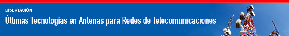 15 DE NOVIEMBRE . ÚLTIMAS TECNOLOGÍAS EN ANTENAS PARA REDES DE TELECOMUNICACIONES