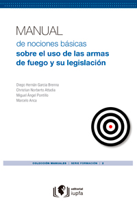 MANUAL DE NOCIONES BÁSICAS SOBRE EL USO DE LAS ARMAS DE FUEGO Y SU LEGISLACIÓN